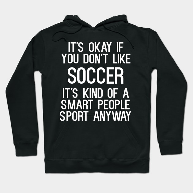It's Okay If You Don't Like Soccer Hoodie by cleverth